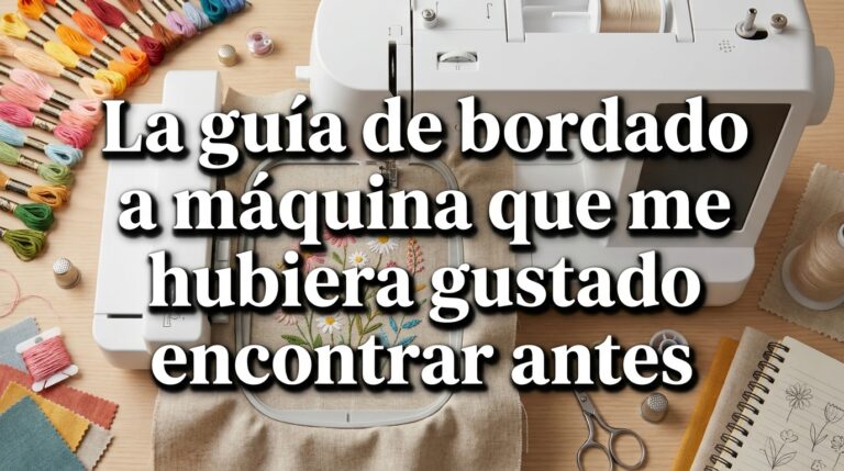 La guía de bordado a máquina que me hubiera gustado encontrar antes
